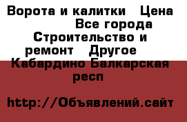 Ворота и калитки › Цена ­ 1 620 - Все города Строительство и ремонт » Другое   . Кабардино-Балкарская респ.